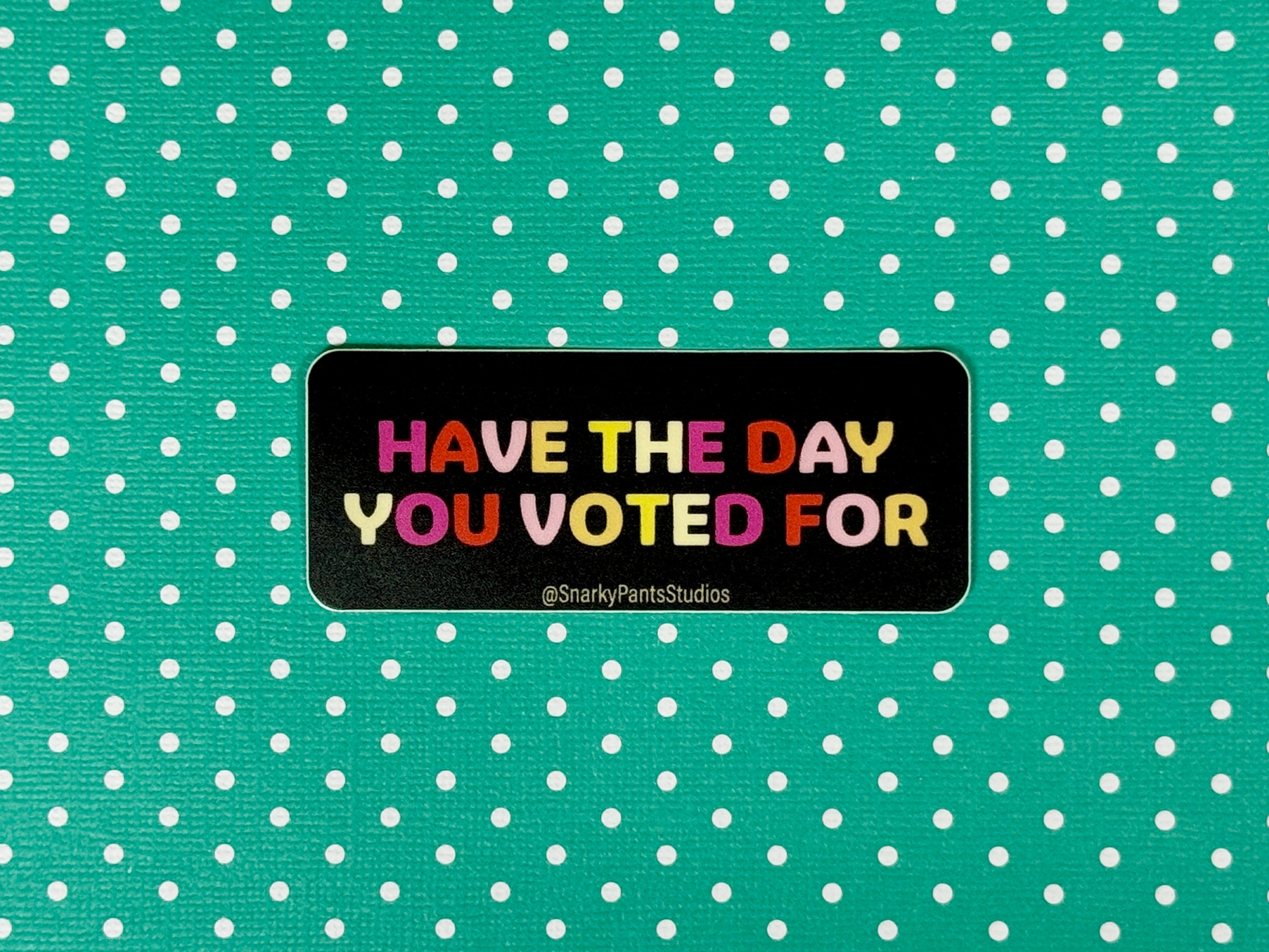 Have the Day You Voted For Sticker