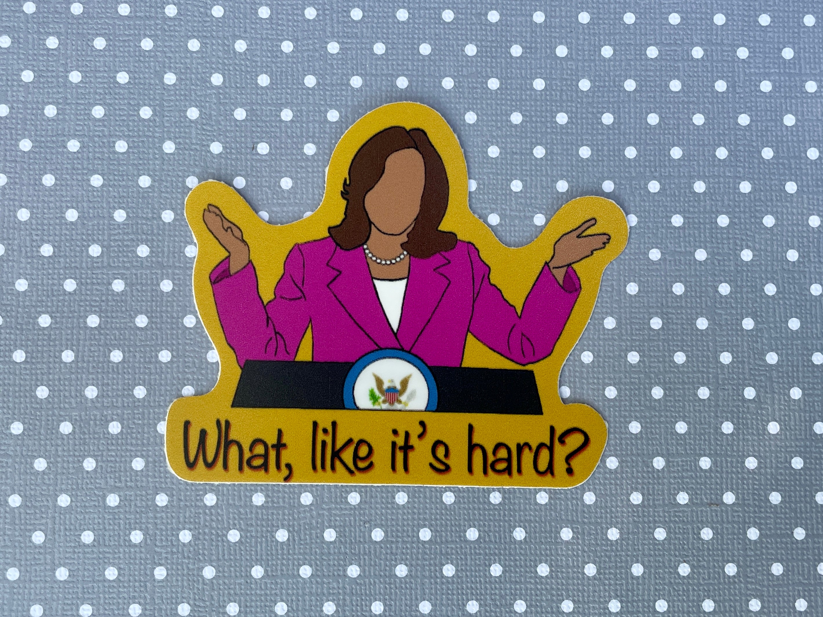Kamala Harris What, like it's hard Sticker, Feminist Sticker, Funny Political Sticker, Cat Mom Sticker