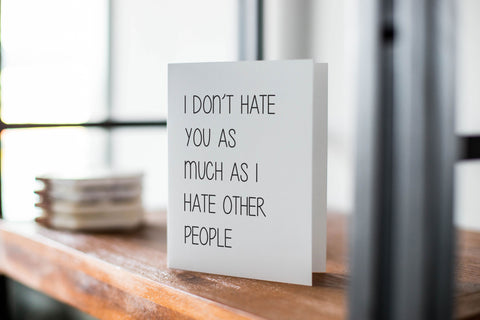 I Don't Hate You as Much as I Hate Other People, Funny Card, Friendship, Valentines, Love, Birthday, Snarky, Cards